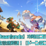 【Dawnlands】攻略のコツや魅力を徹底解説！【ドーンランズ】
